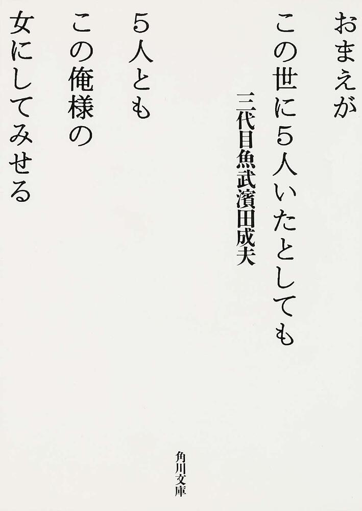 おまえがこの世に５人いたとしても５人ともこの俺様の女にしてみせる 三代目魚武濱田成夫 文庫 Kadokawa