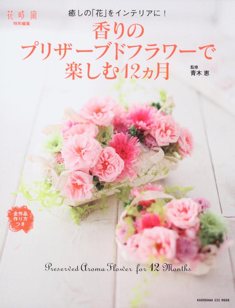 香りのプリザーブドフラワーで楽しむ１２ヶ月 ビギナーでも大丈夫 丁寧な作り方付きです 青木 恵 雑誌 ムック Kadokawa