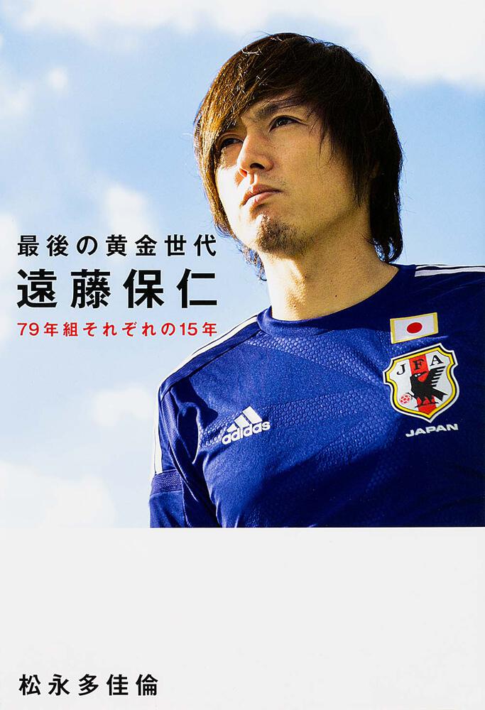 最後の黄金世代 遠藤保仁 ７９年組それぞれの１５年 松永 多佳倫 エッセイ Kadokawa