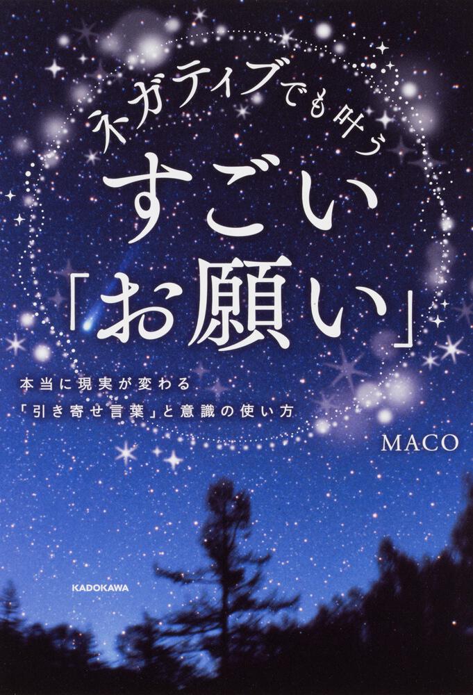 ネガティブでも叶う すごい お願い 本当に現実が変わる 引き寄せ言葉 と意識の使い方 Maco スピリチュアル 自己啓発 Kadokawa