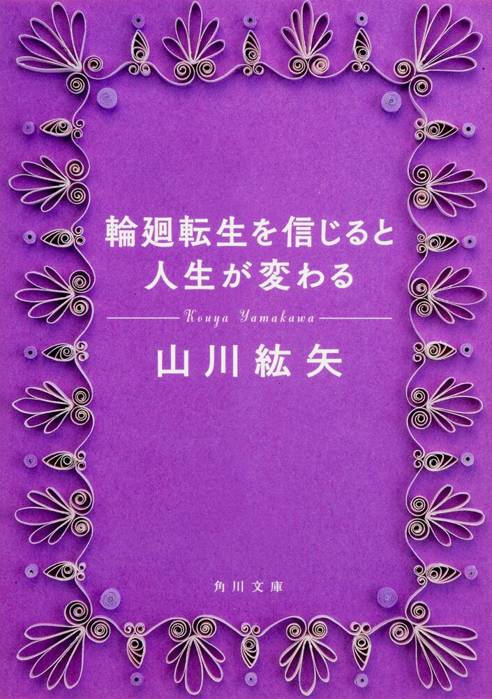 輪廻転生を信じると人生が変わる」 山川 紘矢[角川文庫] - KADOKAWA