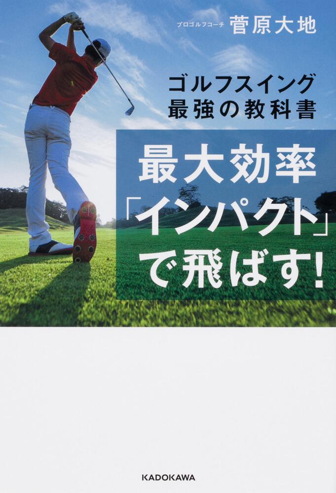 最大効率 インパクト で飛ばす ゴルフスイング最強の教科書 菅原 大地 生活 実用書 Kadokawa