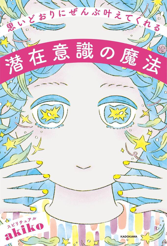 思いどおりにぜんぶ叶えてくれる潜在意識の魔法 スピリチュアルakiko スピリチュアル 自己啓発 Kadokawa