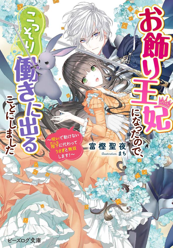 お飾り王妃になったので こっそり働きに出ることにしました 呪いで動けない陛下に代わってうさぎと無双します お飾り王妃になったので こっそり働き に出ることにしました 書籍 ビーズログ文庫