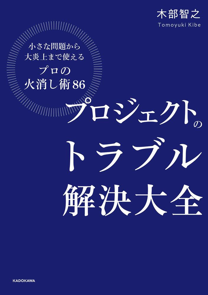 プロジェクトのトラブル解決大全 小さな問題から大炎上まで使える プロの火消し術86 木部 智之 ビジネス書 Kadokawa