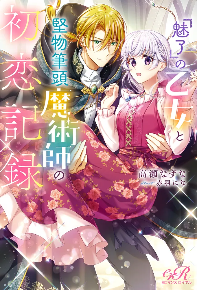 魅了』の乙女と堅物筆頭魔術師の初恋記録」高瀬なずな [ＢＬ・ＴＬ 