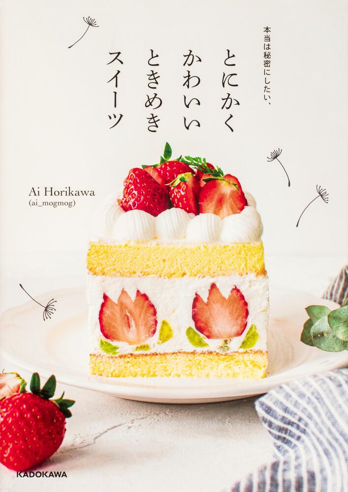 本当は秘密にしたい とにかくかわいいときめきスイーツ Ai Horikawa Ai Mogmog 生活 実用書 Kadokawa