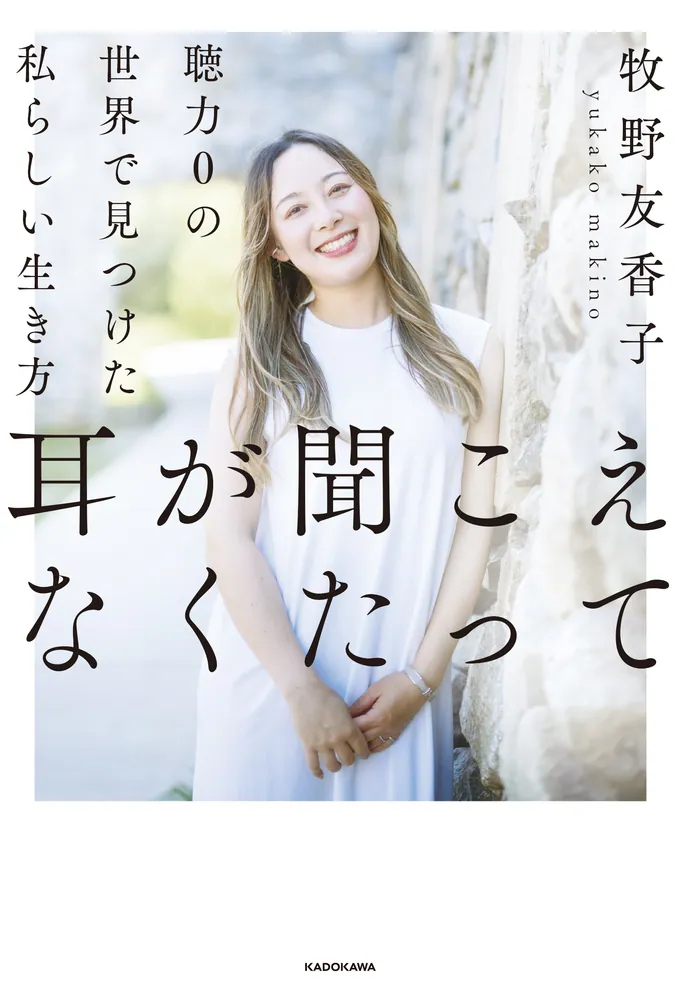 耳が聞こえなくたって 聴力0の世界で見つけた私らしい生き方」牧野