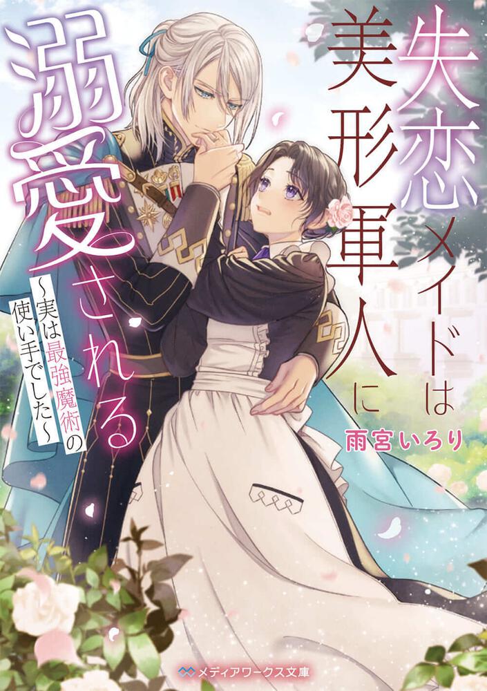 表紙：失恋メイドは美形軍人に溺愛される ～実は最強魔術の使い手でした～