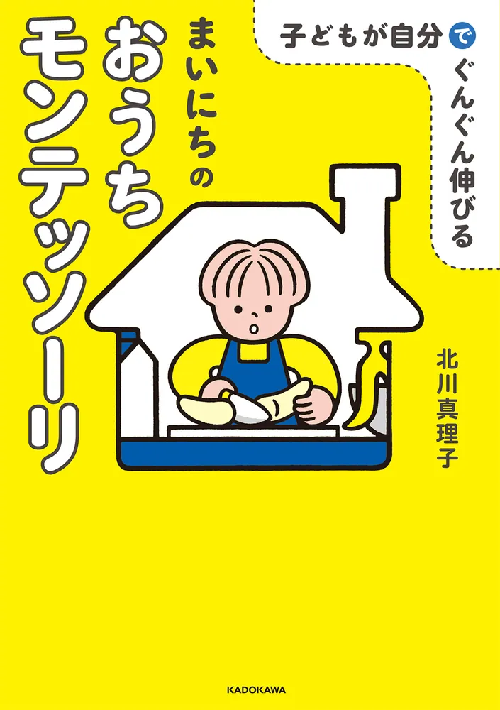 おうちでできるモンテッソーリの子育て 0～6歳の「伸びる!」環境づくり おうちでできるモンテッソーリの子育て 0~6歳の「伸びる! 」環境