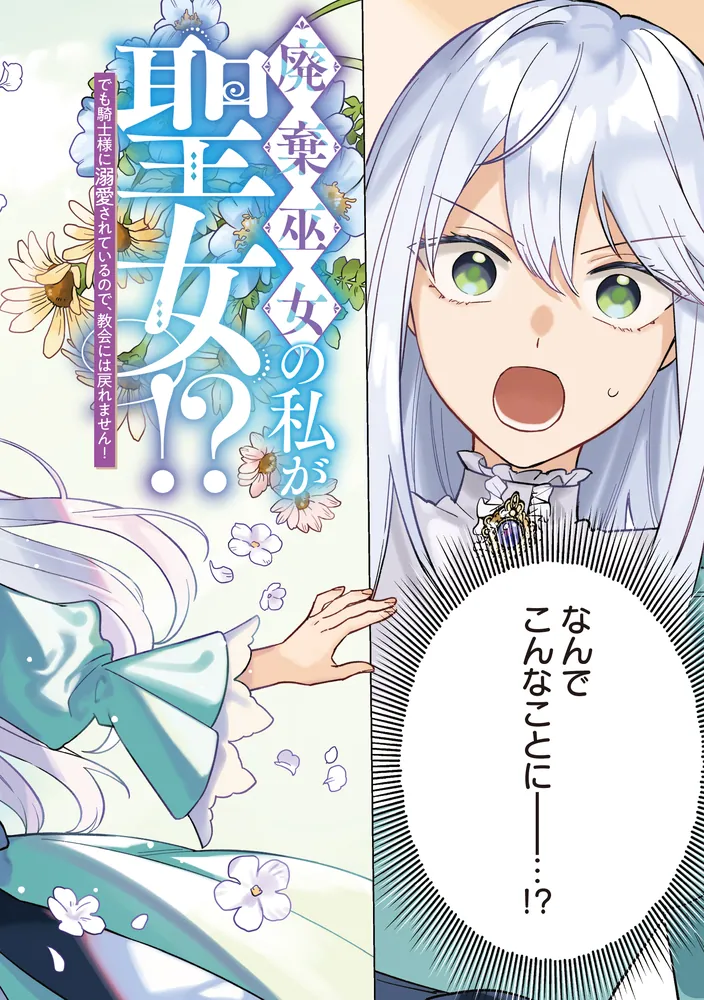廃棄巫女の私が聖女!? でも騎士様に溺愛されているので、教会に