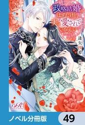 書影：政略結婚のはずだけど、実は愛されているらしい【ノベル分冊版】　49