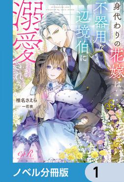 書影：身代わりの花嫁は、不器用な辺境伯に溺愛される【ノベル分冊版】　1
