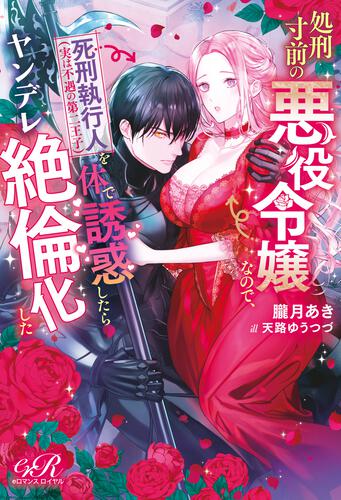書影：処刑寸前の悪役令嬢なので、死刑執行人（実は不遇の第二王子）を体で誘惑したらヤンデレ絶倫化した