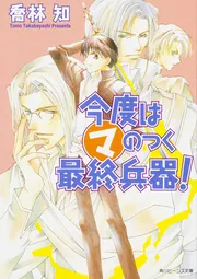今度は（マ）のつく最終兵器！」喬林知 [角川ビーンズ文庫] - KADOKAWA
