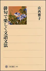 俳句で楽しく文語文法」山西雅子 [角川選書] - KADOKAWA