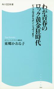 わが青春のロック黄金狂時代 ビートルズからボン・ジョヴィまで 角川ＳＳＣ新書