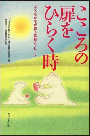 こころの扉をひらく時 子どもたちが綴る感動メッセージ」『こころの扉 