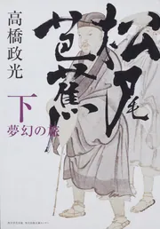 松尾芭蕉 下 夢幻の旅」高橋政光 [ノンフィクション] - KADOKAWA