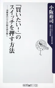 買いたい！」のスイッチを押す方法 消費者の心と行動を読み解く」小阪