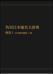 角川日本地名大辞典　別巻２ 日本地名総覧　上巻　～日本地名総覧　上巻【プリントオンデマンド版】