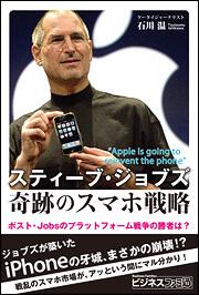 スティーブ・ジョブズ　奇跡のスマホ戦略　ポスト・Ｊｏｂｓのプラットフォーム戦争の勝者は？