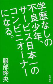 学歴なしの不良少年、サービス日本一のコンビニオーナーになる。