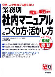 突然、人が辞めても困らない 業務別　社内マニュアルのつくり方・活かし方 豊富な事例付き