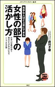 苦手な人ほど上手にできる 女性の部下の活かし方