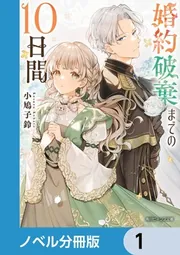 婚約破棄までの10日間【ノベル分冊版】 1」小鳩子鈴 [角川