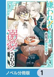 嫌われ者の転移者は、出戻った異世界で溺愛される【ノベル分冊版