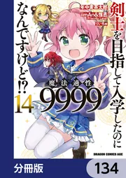 剣士を目指して入学したのに魔法適性9999なんですけど!?【分冊版】 134