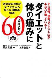 その習慣、運動、ダイエット法があなたを壊している！ ダイエットと体の痛みに“本当に”効く６０の言葉 低負荷の運動でクマ・むくみも肩こり・腰痛も解消