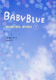 ＢＡＢＹ　ＢＬＵＥ 君の瞳に映る、涙の色は［下］