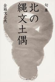 句集　北の縄文土偶 角川俳句叢書　日本の俳人１００