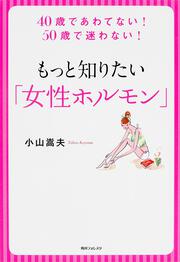 角川フォレスタ もっと知りたい「女性ホルモン」 ４０歳であわてない！　５０歳で迷わない！