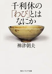 千利休の「わび」とはなにか」神津朝夫 [角川ソフィア文庫] - KADOKAWA