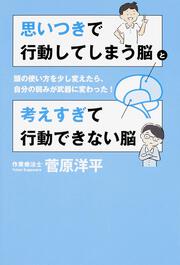 思いつきで行動してしまう脳と考えすぎて行動できない脳 頭の使い方を少し変えたら、自分の弱みが武器に変わった！