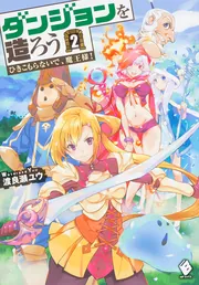 ダンジョンを造ろう 2 ～ひきこもらないで、魔王様！～」渡良瀬ユウ
