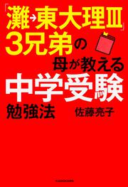 「灘→東大理ＩＩＩ」３兄弟の母が教える中学受験勉強法