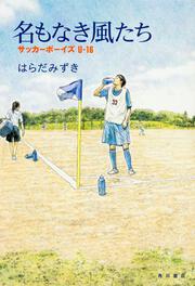 名もなき風たち サッカーボーイズＵ-16」はらだみずき [文芸書] - KADOKAWA