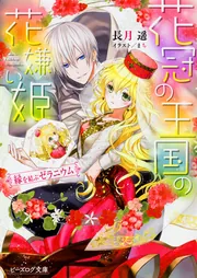 花冠の王国の花嫌い姫 花冠の王国の花嫌い姫 縁を結ぶゼラニウム」長月遥 [ビーズログ文庫