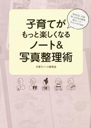 育児日記、写真・思い出のもの整理、献立ノート…すぐにマネできる！ 子育てがもっと楽しくなるノート＆写真整理術