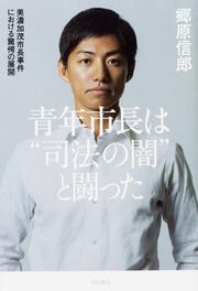 青年市長は“司法の闇”と闘った 美濃加茂市長事件における驚愕の展開