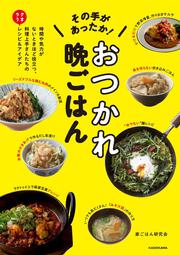 その手があったか！　おつかれ晩ごはん 時間や気力がないときほど役立つ、料理上手さんたちのラクうまレシピ＆アイデア