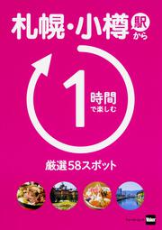 札幌・小樽駅から1時間で楽しむ厳選58スポット ウォーカームック