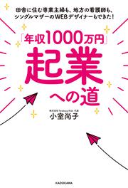 「年収1000万円」起業への道 田舎に住む専業主婦も、地方の看護師も、シングルマザーのWEBデザイナーもできた！