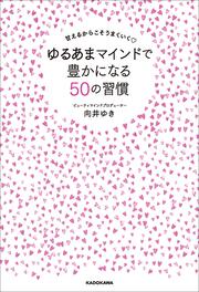 甘えるからこそうまくいく ゆるあまマインドで豊かになる50の習慣