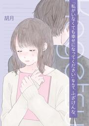 「私がいなくても幸せになってください」なんて、ふざけんな。