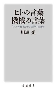 ヒトの言葉 機械の言葉 「人工知能と話す」以前の言語学」川添愛 [角川 